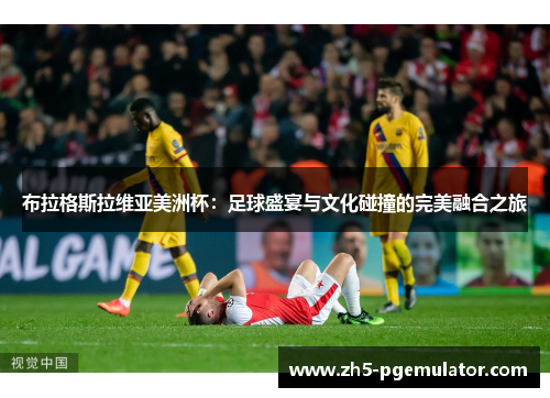 布拉格斯拉维亚美洲杯：足球盛宴与文化碰撞的完美融合之旅