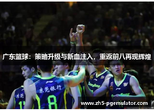 广东篮球：策略升级与新血注入，重返前八再现辉煌