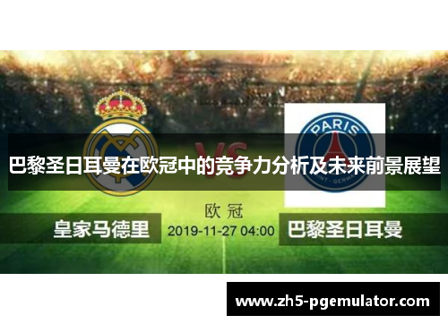 巴黎圣日耳曼在欧冠中的竞争力分析及未来前景展望