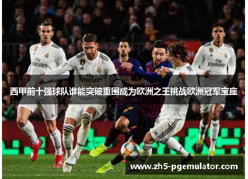 西甲前十强球队谁能突破重围成为欧洲之王挑战欧洲冠军宝座