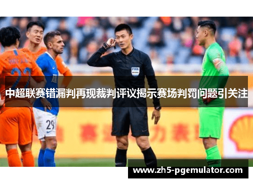 中超联赛错漏判再现裁判评议揭示赛场判罚问题引关注