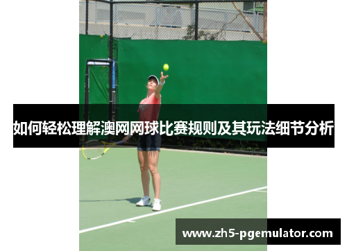如何轻松理解澳网网球比赛规则及其玩法细节分析 如何轻松理解澳网网球比赛规则及其玩法细节分析