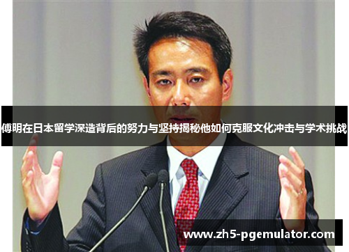 傅明在日本留学深造背后的努力与坚持揭秘他如何克服文化冲击与学术挑战