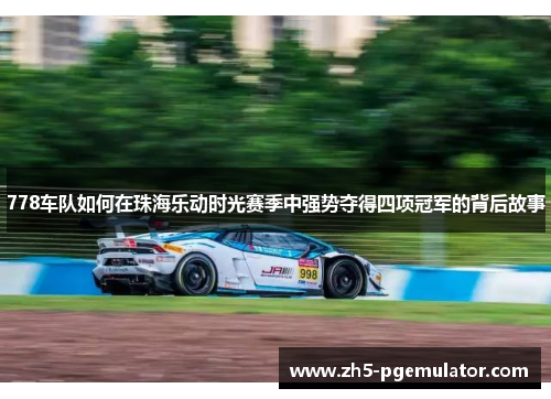 778车队如何在珠海乐动时光赛季中强势夺得四项冠军的背后故事
