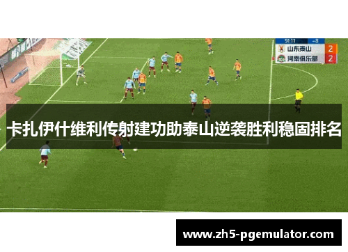 卡扎伊什维利传射建功助泰山逆袭胜利稳固排名