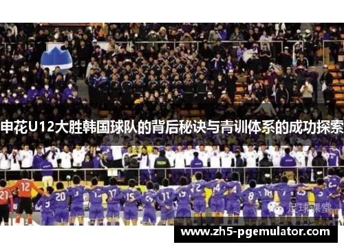 申花U12大胜韩国球队的背后秘诀与青训体系的成功探索