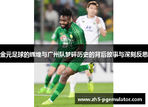 金元足球的辉煌与广州队梦碎历史的背后故事与深刻反思