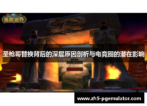 圣枪哥替换背后的深层原因剖析与电竞圈的潜在影响