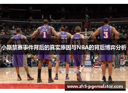 小斯禁赛事件背后的真实原因与NBA的背后博弈分析