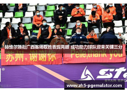 赫维尔领衔广西客场取胜表现亮眼 成功助力球队迎来关键三分