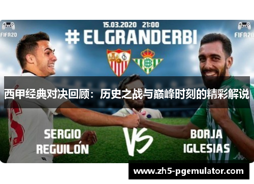 西甲经典对决回顾：历史之战与巅峰时刻的精彩解说