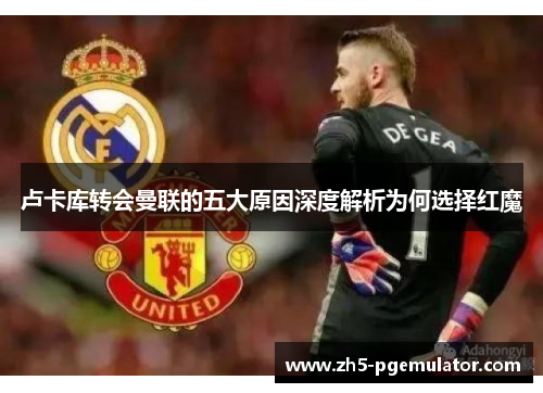 卢卡库转会曼联的五大原因深度解析为何选择红魔