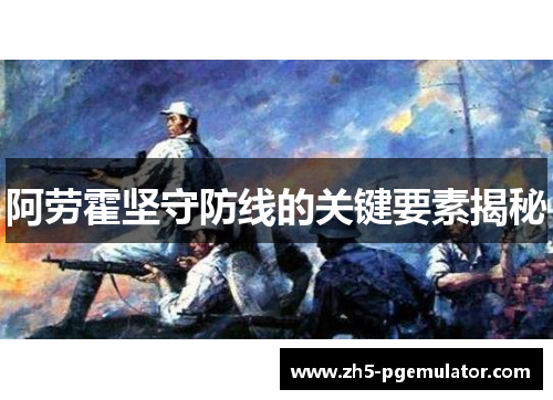 阿劳霍坚守防线的关键要素揭秘